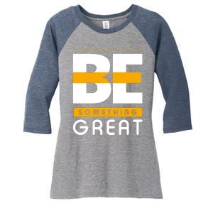 Be Something Great Women's Tri-Blend 3/4-Sleeve Raglan Shirt