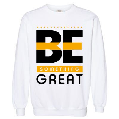 Be Something Great Garment-Dyed Sweatshirt