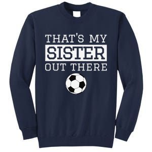 Brother Soccer Gift ThatS My Sister Soccer Brother Tall Sweatshirt