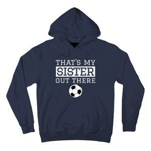 Brother Soccer Gift ThatS My Sister Soccer Brother Tall Hoodie