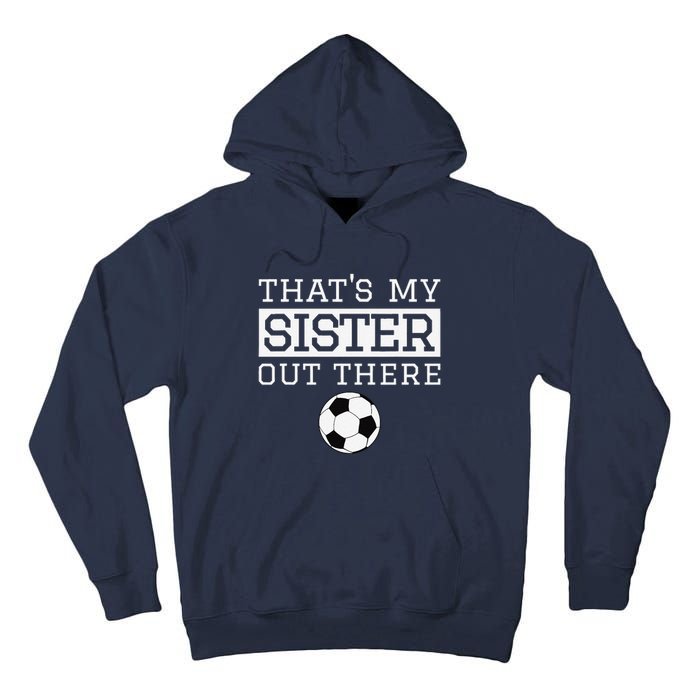 Brother Soccer Gift ThatS My Sister Soccer Brother Tall Hoodie