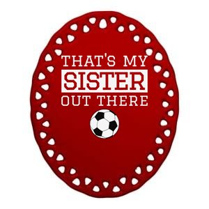 Brother Soccer Gift ThatS My Sister Soccer Brother Ceramic Oval Ornament