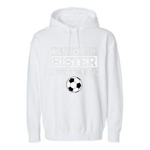 Brother Soccer Gift ThatS My Sister Soccer Brother Garment-Dyed Fleece Hoodie