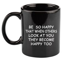 BE SO HAPPY THAT WHEN OTHERS SEE YOU THEY BECOME HAPPY TOO 11oz C Handle Ceramic Mug