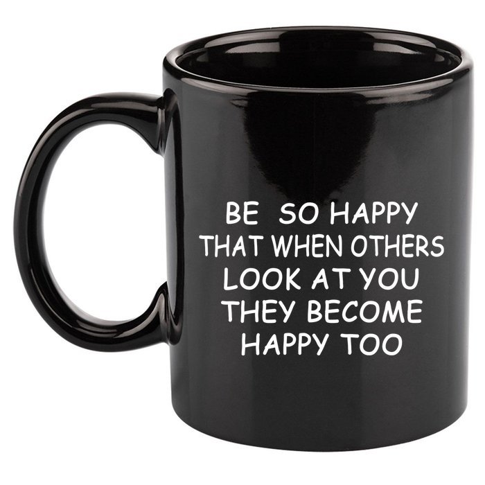 BE SO HAPPY THAT WHEN OTHERS SEE YOU THEY BECOME HAPPY TOO 11oz C Handle Ceramic Mug