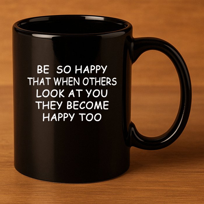 BE SO HAPPY THAT WHEN OTHERS SEE YOU THEY BECOME HAPPY TOO 11oz C Handle Ceramic Mug