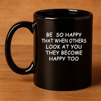 BE SO HAPPY THAT WHEN OTHERS SEE YOU THEY BECOME HAPPY TOO 11oz C Handle Ceramic Mug