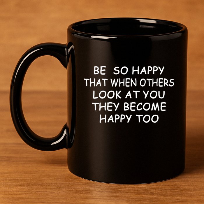BE SO HAPPY THAT WHEN OTHERS SEE YOU THEY BECOME HAPPY TOO 11oz C Handle Ceramic Mug