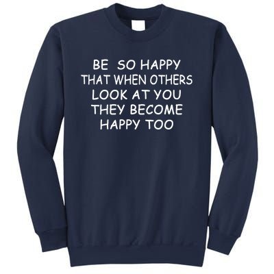 BE SO HAPPY THAT WHEN OTHERS SEE YOU THEY BECOME HAPPY TOO Sweatshirt