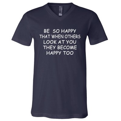 BE SO HAPPY THAT WHEN OTHERS SEE YOU THEY BECOME HAPPY TOO V-Neck T-Shirt