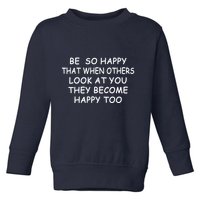 BE SO HAPPY THAT WHEN OTHERS SEE YOU THEY BECOME HAPPY TOO Toddler Sweatshirt