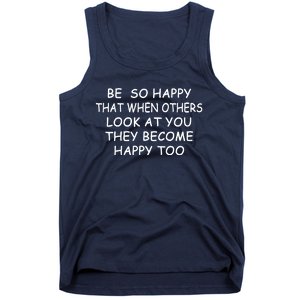 BE SO HAPPY THAT WHEN OTHERS SEE YOU THEY BECOME HAPPY TOO Tank Top