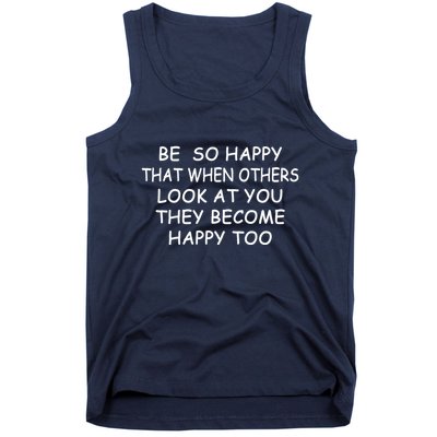 BE SO HAPPY THAT WHEN OTHERS SEE YOU THEY BECOME HAPPY TOO Tank Top