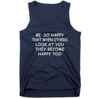 BE SO HAPPY THAT WHEN OTHERS SEE YOU THEY BECOME HAPPY TOO Tank Top
