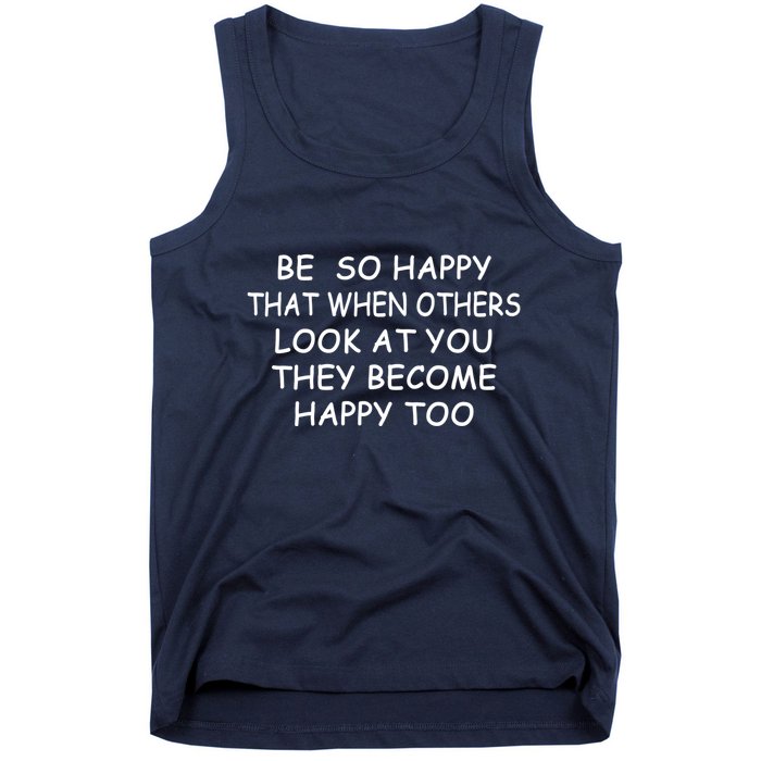 BE SO HAPPY THAT WHEN OTHERS SEE YOU THEY BECOME HAPPY TOO Tank Top
