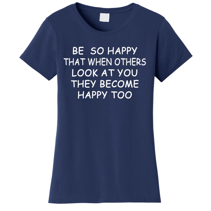 BE SO HAPPY THAT WHEN OTHERS SEE YOU THEY BECOME HAPPY TOO Women's T-Shirt