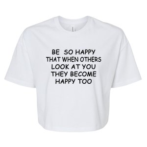 BE SO HAPPY THAT WHEN OTHERS SEE YOU THEY BECOME HAPPY TOO Bella+Canvas Jersey Crop Tee