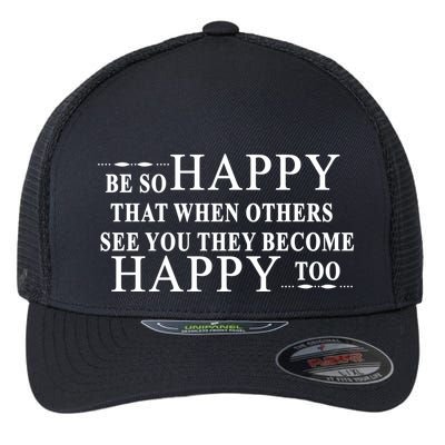 BE SO HAPPY THAT WHEN OTHERS SEE YOU THEY BECOME HAPPY TOO POSITIVE MESSAGE Flexfit Unipanel Trucker Cap