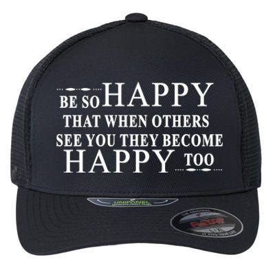 BE SO HAPPY THAT WHEN OTHERS SEE YOU THEY BECOME HAPPY TOO POSITIVE MESSAGE Flexfit Unipanel Trucker Cap