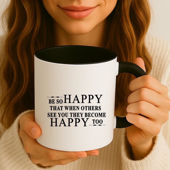 BE SO HAPPY THAT WHEN OTHERS SEE YOU THEY BECOME HAPPY TOO POSITIVE MESSAGE Mug