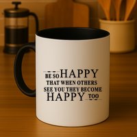 BE SO HAPPY THAT WHEN OTHERS SEE YOU THEY BECOME HAPPY TOO POSITIVE MESSAGE Mug