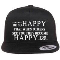 BE SO HAPPY THAT WHEN OTHERS SEE YOU THEY BECOME HAPPY TOO POSITIVE MESSAGE Flatbill Hat