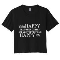 BE SO HAPPY THAT WHEN OTHERS SEE YOU THEY BECOME HAPPY TOO POSITIVE MESSAGE Crop Top