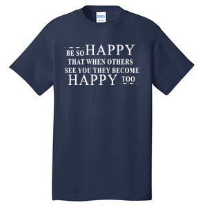 BE SO HAPPY THAT WHEN OTHERS SEE YOU THEY BECOME HAPPY TOO POSITIVE MESSAGE Tall T-Shirt