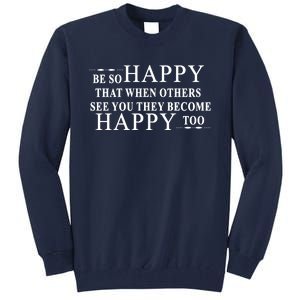 BE SO HAPPY THAT WHEN OTHERS SEE YOU THEY BECOME HAPPY TOO POSITIVE MESSAGE Tall Sweatshirt