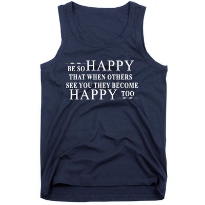 BE SO HAPPY THAT WHEN OTHERS SEE YOU THEY BECOME HAPPY TOO POSITIVE MESSAGE Tank Top