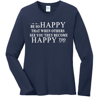 BE SO HAPPY THAT WHEN OTHERS SEE YOU THEY BECOME HAPPY TOO POSITIVE MESSAGE Ladies Long Sleeve Shirt