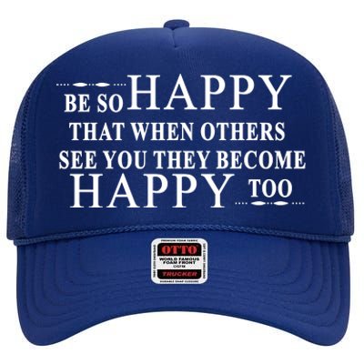 BE SO HAPPY THAT WHEN OTHERS SEE YOU THEY BECOME HAPPY TOO POSITIVE MESSAGE High Crown Mesh Back Trucker Hat