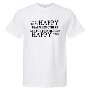 BE SO HAPPY THAT WHEN OTHERS SEE YOU THEY BECOME HAPPY TOO POSITIVE MESSAGE Garment-Dyed Heavyweight T-Shirt