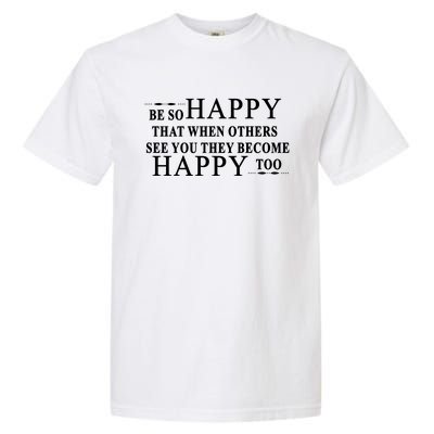 BE SO HAPPY THAT WHEN OTHERS SEE YOU THEY BECOME HAPPY TOO POSITIVE MESSAGE Garment-Dyed Heavyweight T-Shirt