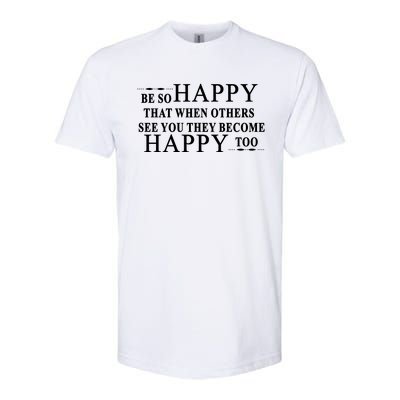 BE SO HAPPY THAT WHEN OTHERS SEE YOU THEY BECOME HAPPY TOO POSITIVE MESSAGE Softstyle® CVC T-Shirt