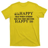 BE SO HAPPY THAT WHEN OTHERS SEE YOU THEY BECOME HAPPY TOO POSITIVE MESSAGE T-Shirt