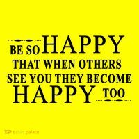 BE SO HAPPY THAT WHEN OTHERS SEE YOU THEY BECOME HAPPY TOO POSITIVE MESSAGE T-Shirt