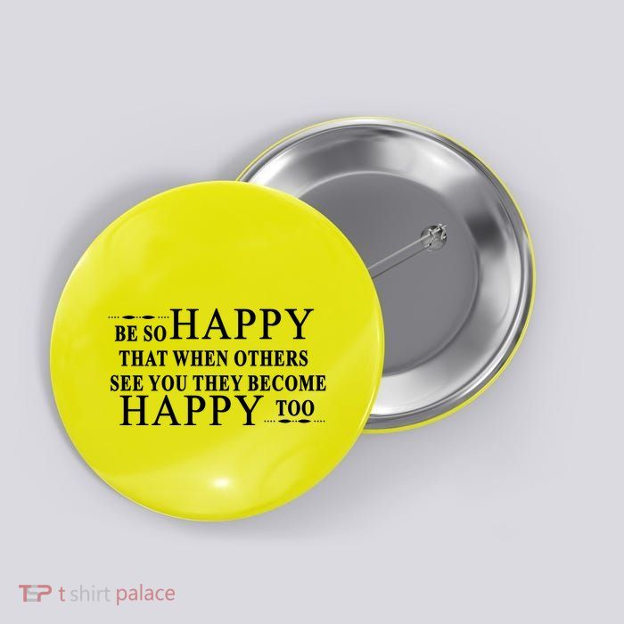 BE SO HAPPY THAT WHEN OTHERS SEE YOU THEY BECOME HAPPY TOO POSITIVE MESSAGE Button