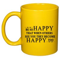 BE SO HAPPY THAT WHEN OTHERS SEE YOU THEY BECOME HAPPY TOO POSITIVE MESSAGE 11oz C Handle Ceramic Mug