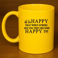 BE SO HAPPY THAT WHEN OTHERS SEE YOU THEY BECOME HAPPY TOO POSITIVE MESSAGE 11oz C Handle Ceramic Mug
