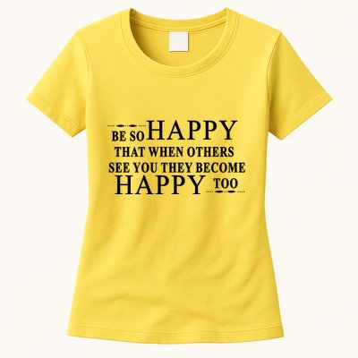 BE SO HAPPY THAT WHEN OTHERS SEE YOU THEY BECOME HAPPY TOO POSITIVE MESSAGE Womens T-Shirt