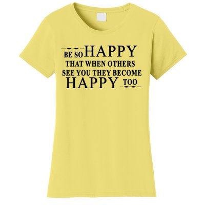 BE SO HAPPY THAT WHEN OTHERS SEE YOU THEY BECOME HAPPY TOO POSITIVE MESSAGE Women's T-Shirt