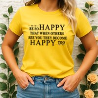 BE SO HAPPY THAT WHEN OTHERS SEE YOU THEY BECOME HAPPY TOO POSITIVE MESSAGE Womens T-Shirt