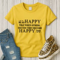 BE SO HAPPY THAT WHEN OTHERS SEE YOU THEY BECOME HAPPY TOO POSITIVE MESSAGE Womens T-Shirt