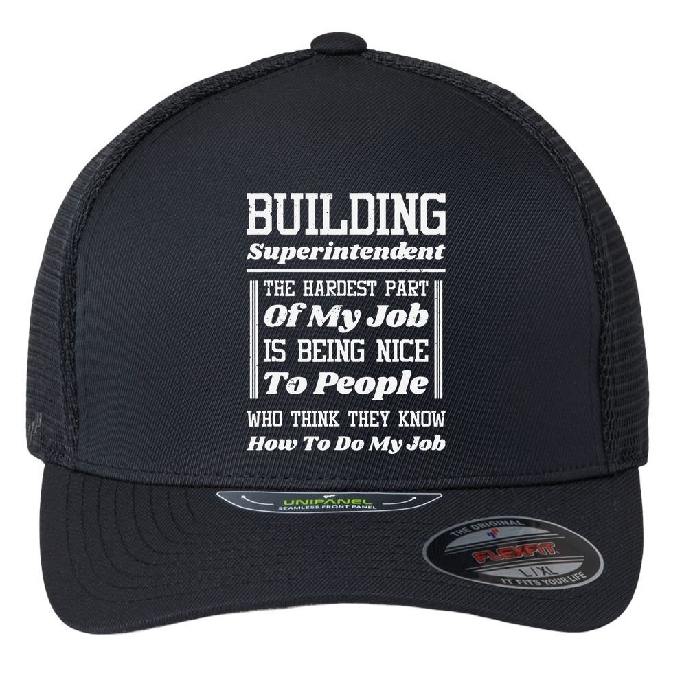 Building Superintendent Hardest Part Of My Job Flexfit Unipanel Trucker Cap