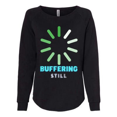 BUFFERING STILL Humorous Gift Womens California Wash Sweatshirt