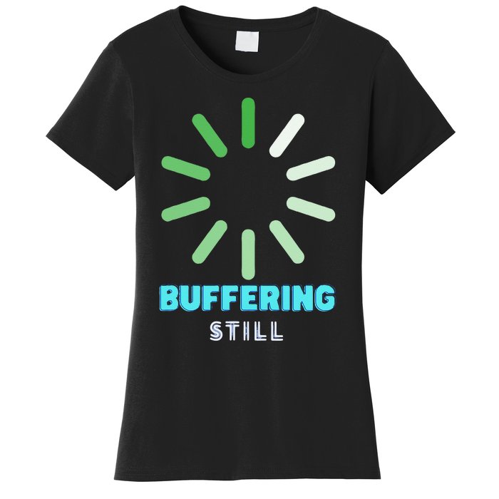 BUFFERING STILL Humorous Gift Women's T-Shirt