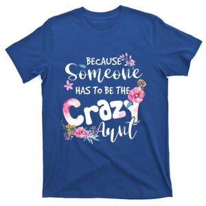 Because Someone Has To Be The Crazy Aunt Auntie Cute Flowers Gift T-Shirt