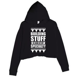 Building Stuff Is Kind Of My Specialty Gift Crop Fleece Hoodie