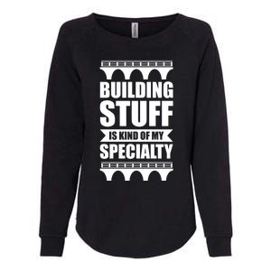 Building Stuff Is Kind Of My Specialty Gift Womens California Wash Sweatshirt